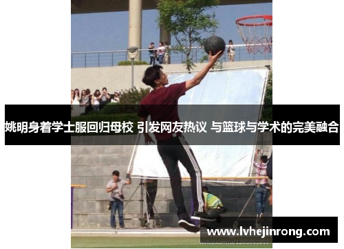 姚明身着学士服回归母校 引发网友热议 与篮球与学术的完美融合 姚明身着学士服回归母校 引发网友热议 与篮球与学术的完美融合