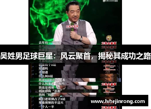 吴姓男足球巨星:风云聚首,揭秘其成功之路 吴姓男足球巨星:风云聚首,揭秘其成功之路