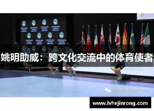 姚明助威:跨文化交流中的体育使者 姚明助威:跨文化交流中的体育使者