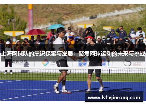 上海网球队的意识探索与发展：聚焦网球运动的未来与挑战