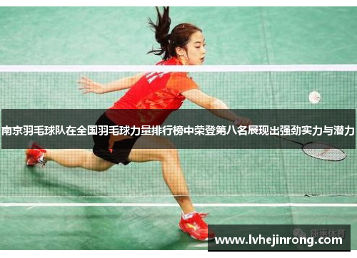 南京羽毛球队在全国羽毛球力量排行榜中荣登第八名展现出强劲实力与潜力