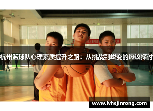 杭州篮球队心理素质提升之路：从挑战到蜕变的热议探讨