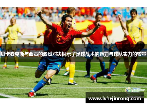 贝卡麦克斯与西贡的激烈对决揭示了足球战术的魅力与球队实力的较量